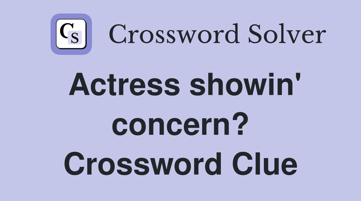 Actress showin' concern? Crossword Clue