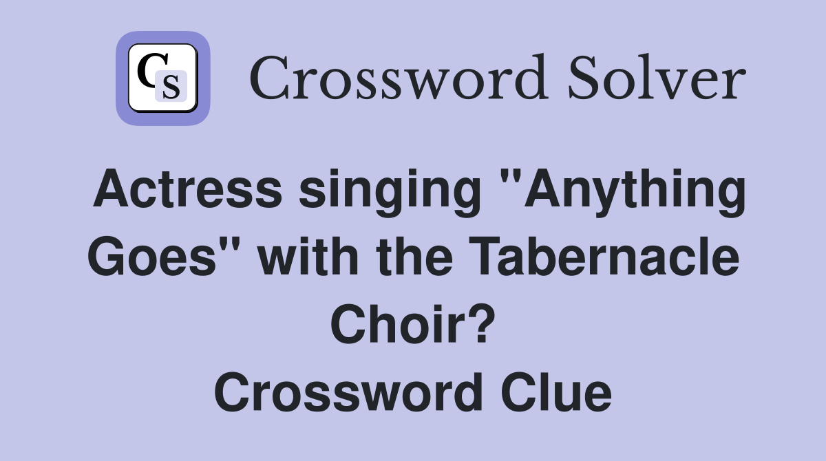 Actress singing "Anything Goes" with the Tabernacle Choir? Crossword Clue