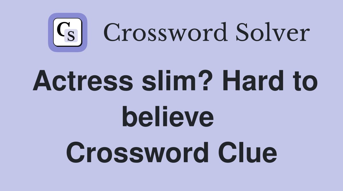 Actress slim? Hard to believe  Crossword Clue