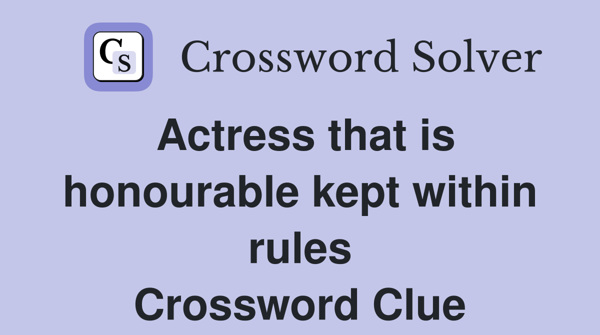 Actress that is honourable kept within rules Crossword Clue