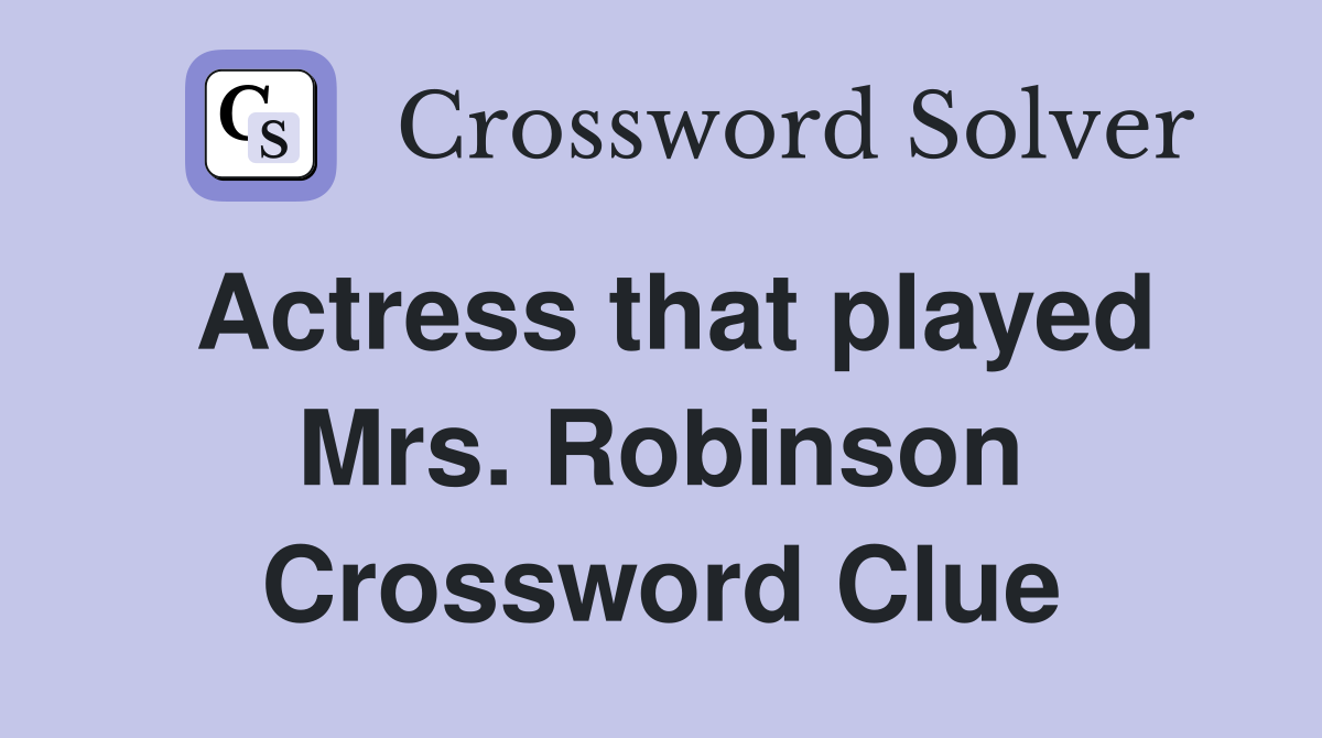 Actress that played Mrs. Robinson Crossword Clue
