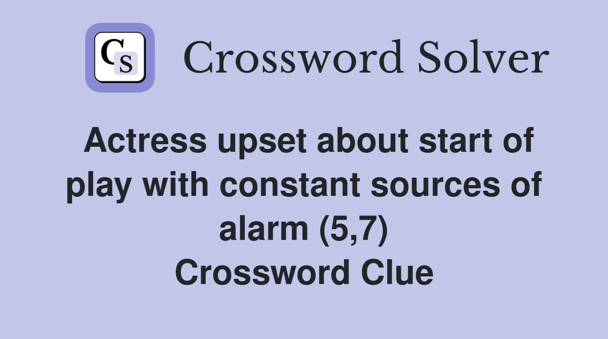Actress upset about start of play with constant sources of alarm (5,7) Crossword Clue