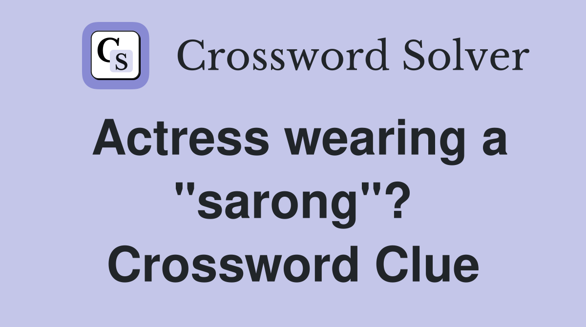 Actress wearing a "sarong"? Crossword Clue