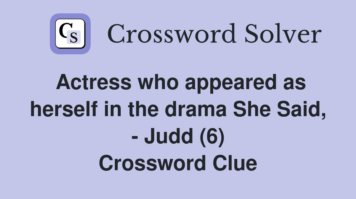 Actress who appeared as herself in the drama She Said, - Judd (6) Crossword Clue