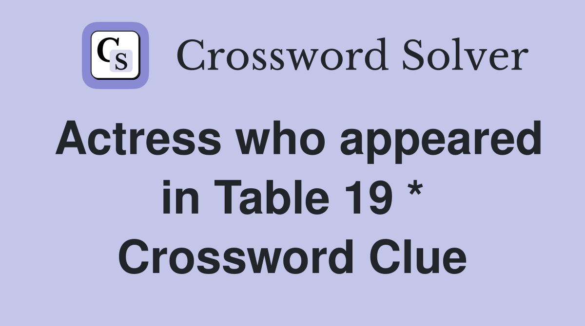 Actress who appeared in Table 19 * Crossword Clue