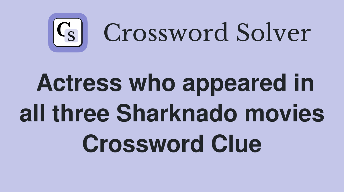 Actress who appeared in all three Sharknado movies Crossword Clue
