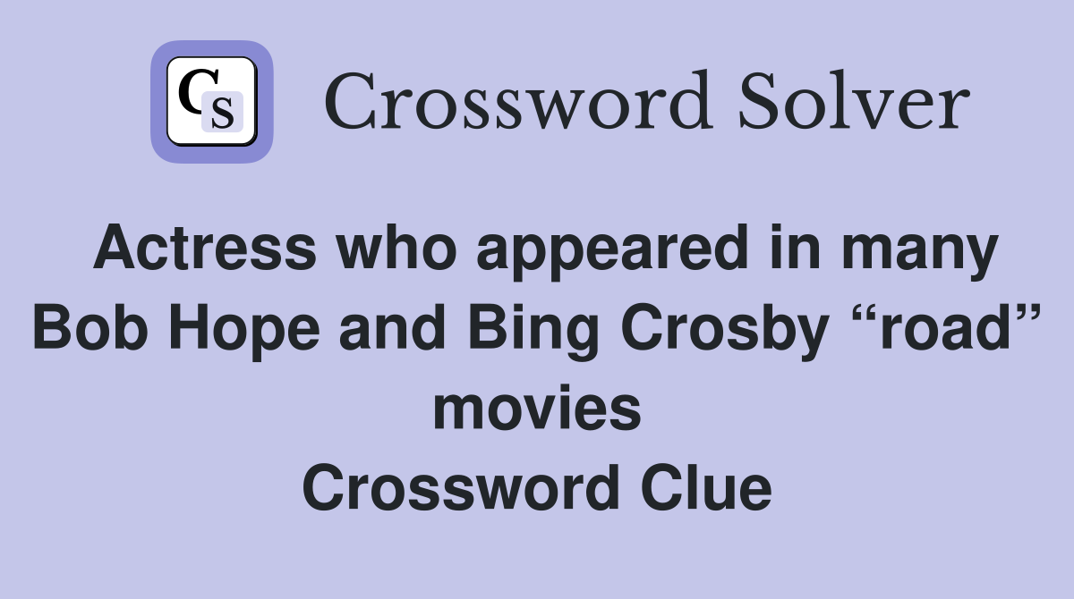 Actress who appeared in many Bob Hope and Bing Crosby “road” movies Crossword Clue