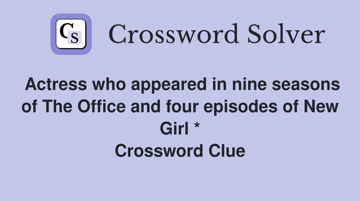 Actress who appeared in nine seasons of The Office and four episodes of New Girl * Crossword Clue