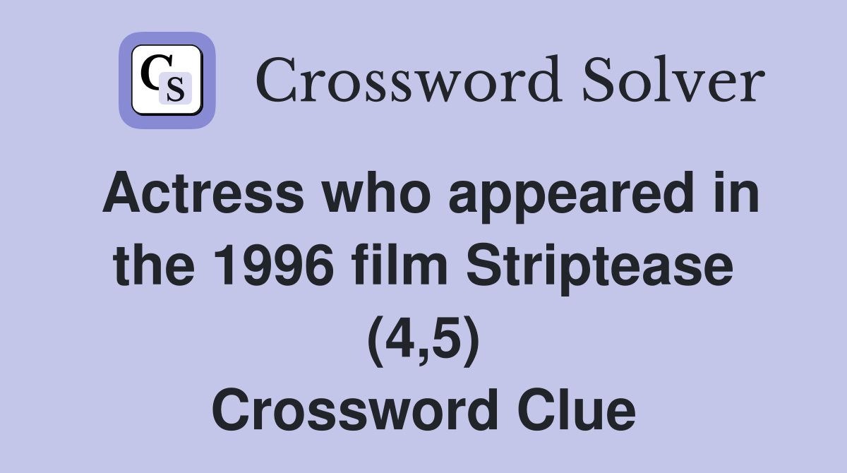Actress who appeared in the 1996 film Striptease (4,5) Crossword Clue