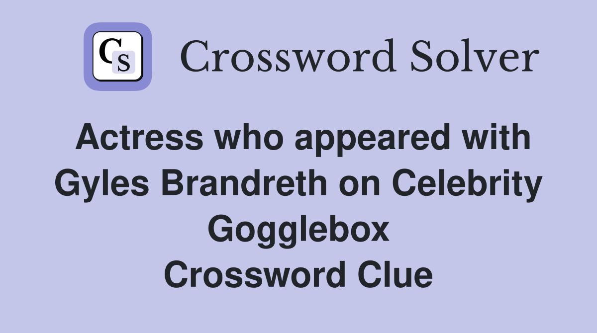 Actress who appeared with Gyles Brandreth on Celebrity Gogglebox Crossword Clue