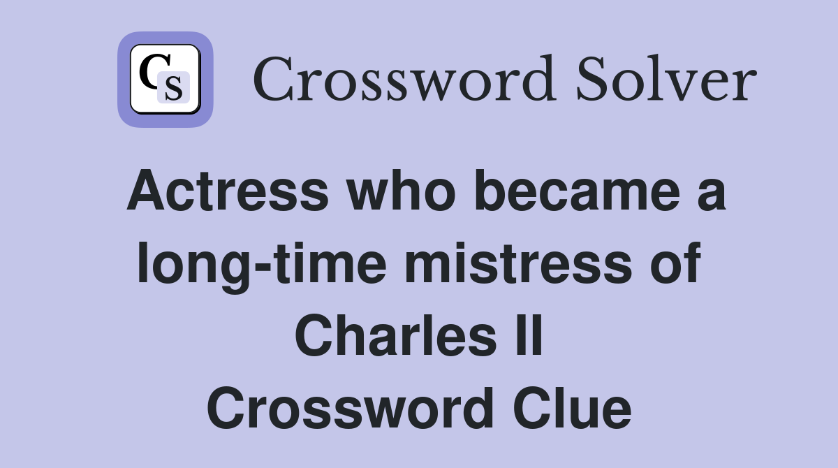 Actress who became a long-time mistress of Charles II Crossword Clue