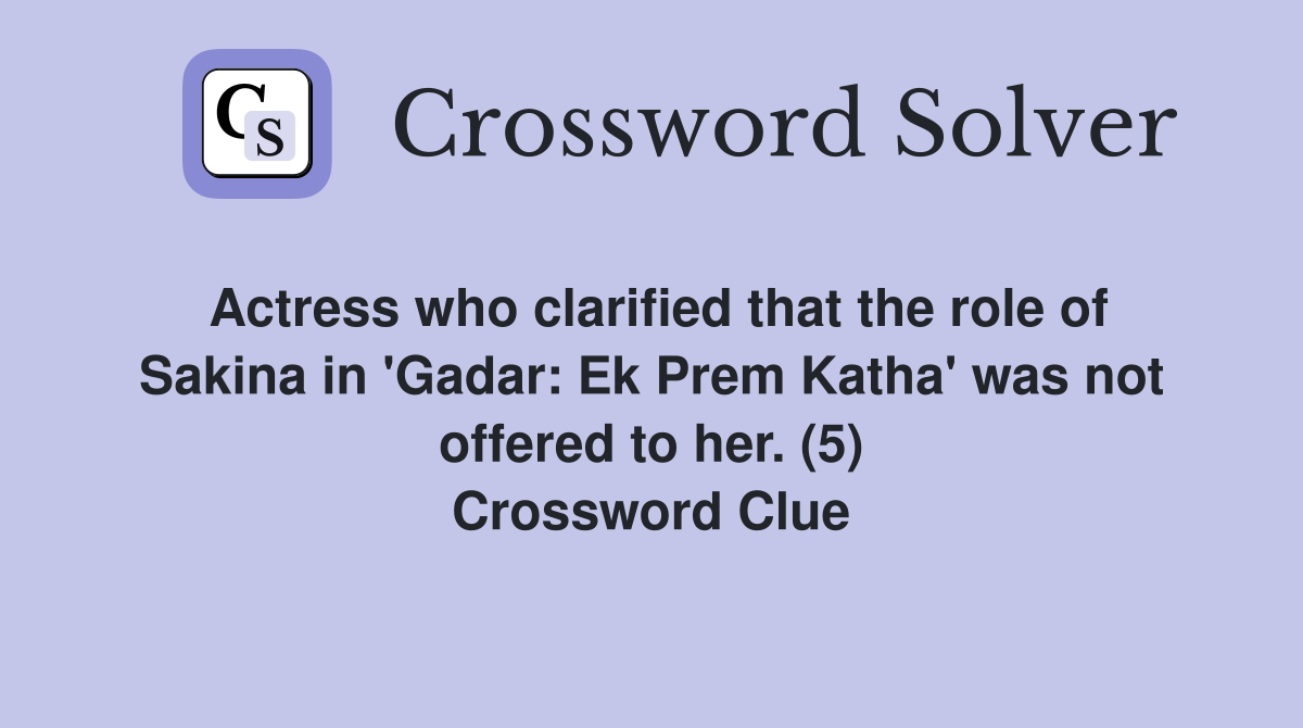 Actress who clarified that the role of Sakina in 'Gadar: Ek Prem Katha' was not offered to her. (5) Crossword Clue