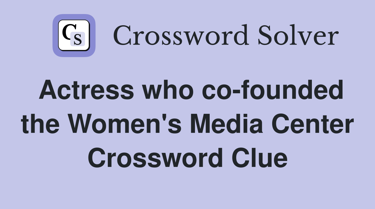 Actress who co-founded the Women's Media Center Crossword Clue