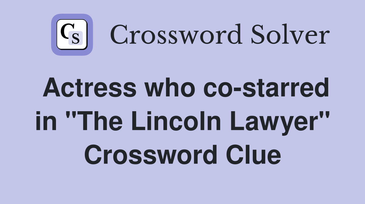 Actress who co-starred in "The Lincoln Lawyer" Crossword Clue