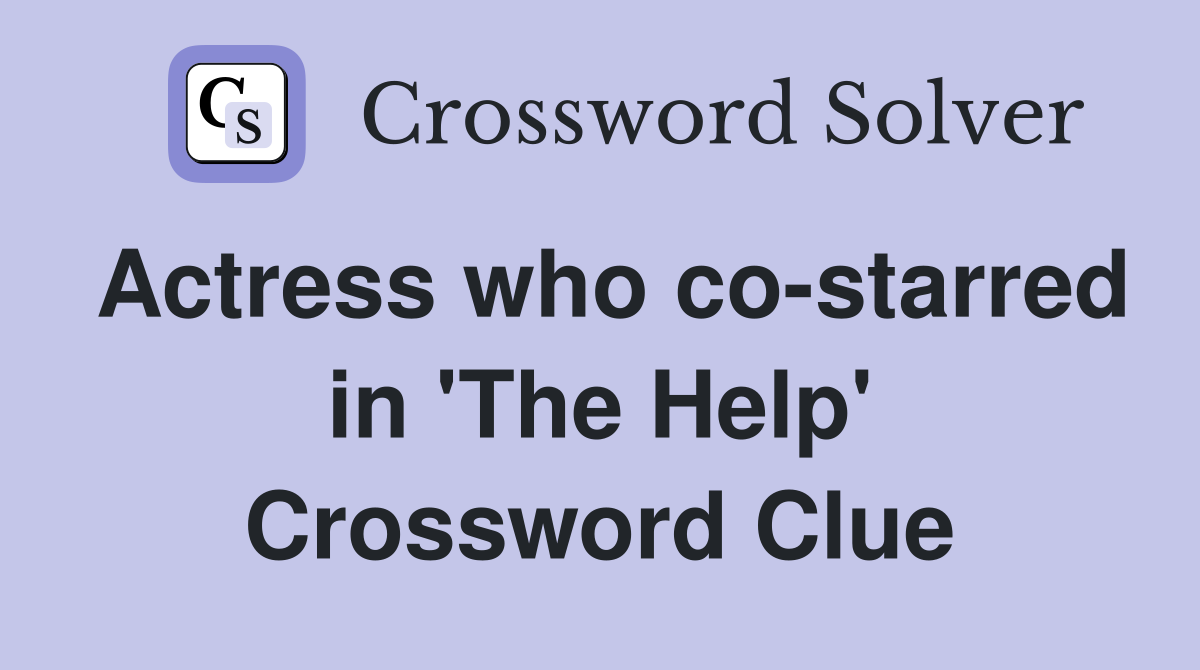 Actress who co-starred in 'The Help' Crossword Clue