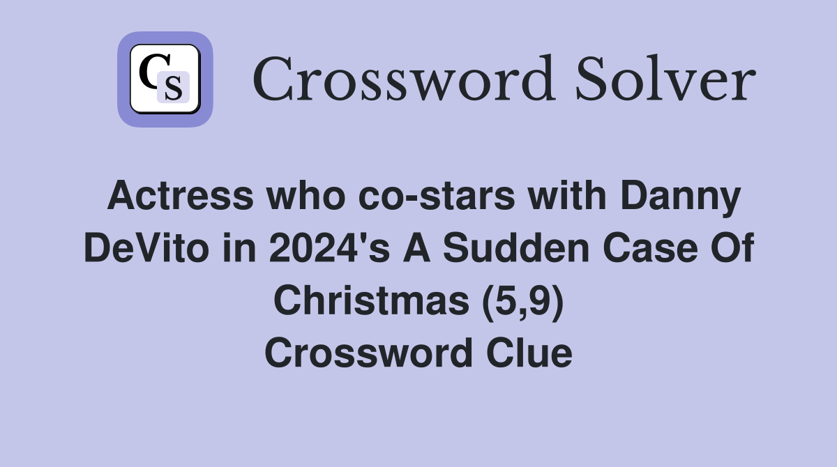 Actress who co-stars with Danny DeVito in 2024's A Sudden Case Of Christmas (5,9) Crossword Clue