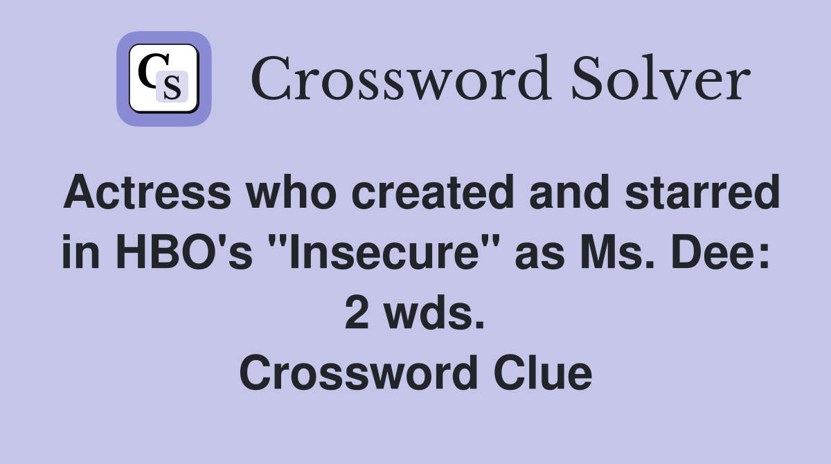Actress who created and starred in HBO's "Insecure" as Ms. Dee: 2 wds. Crossword Clue