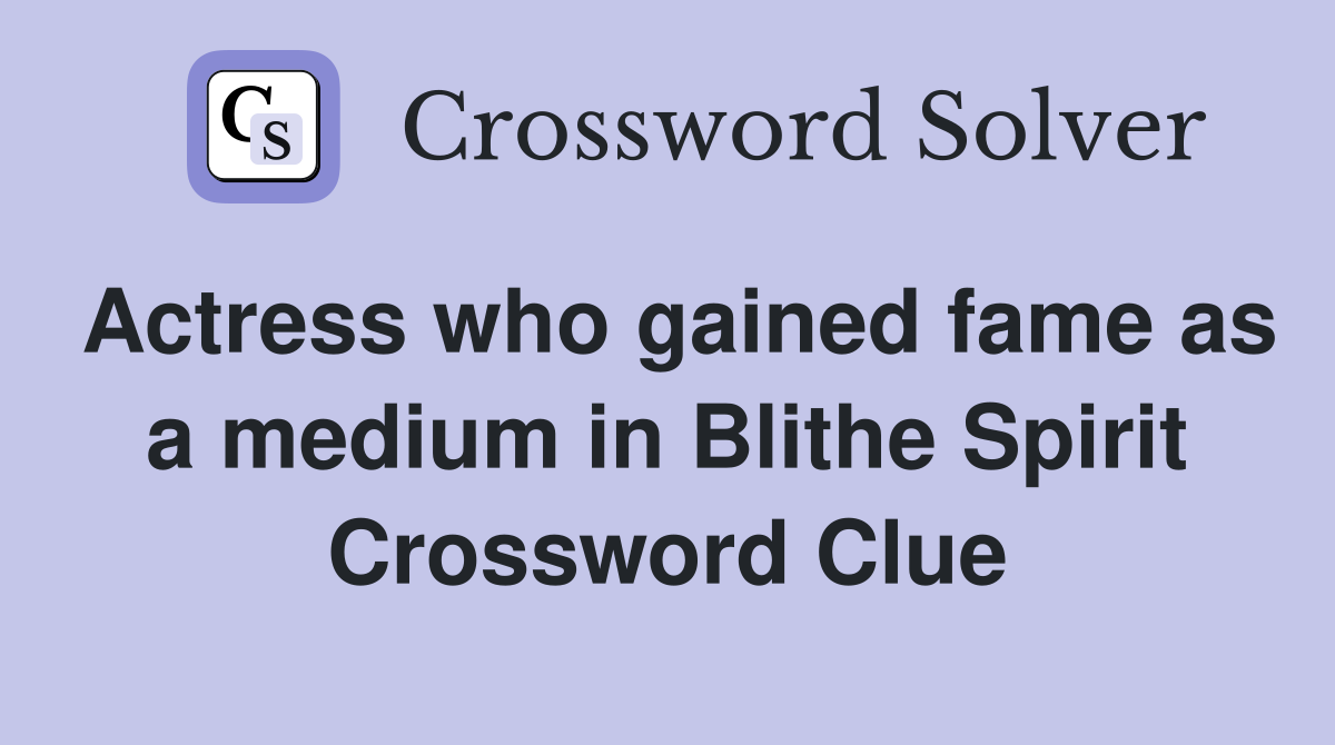 Actress who gained fame as a medium in Blithe Spirit Crossword Clue