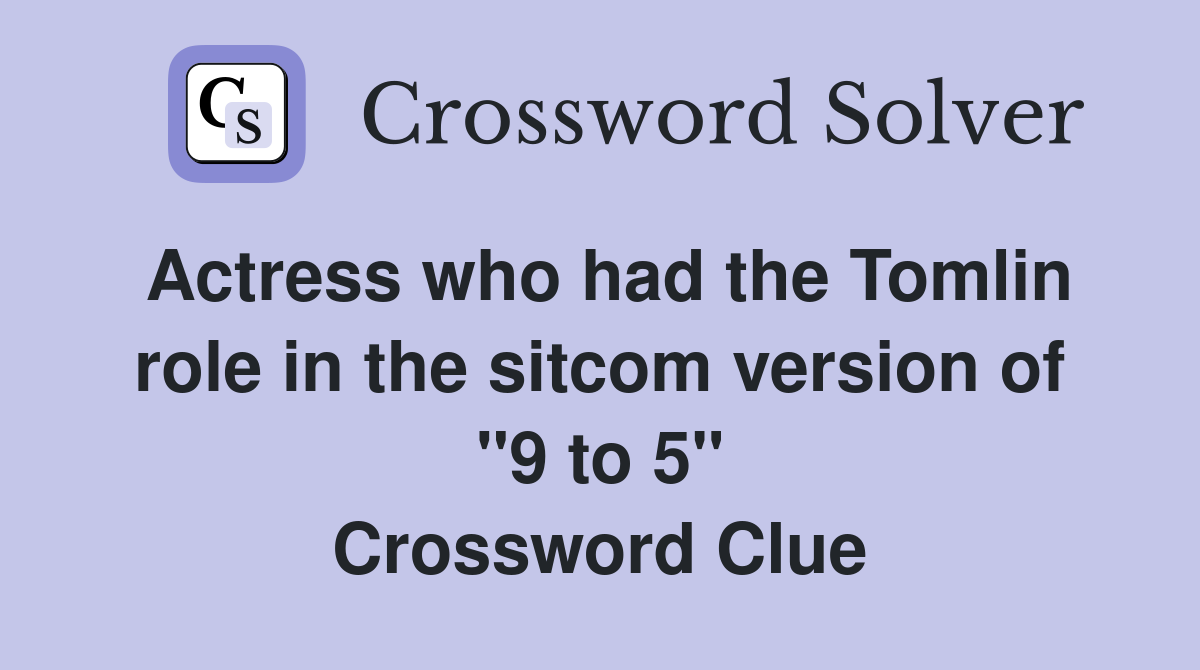 Actress who had the Tomlin role in the sitcom version of "9 to 5" Crossword Clue