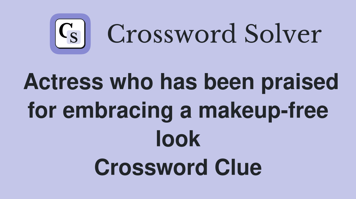 Actress who has been praised for embracing a makeup-free look Crossword Clue