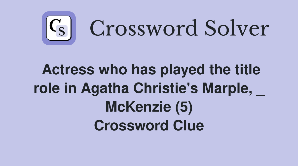 Actress who has played the title role in Agatha Christie's Marple, _ McKenzie (5) Crossword Clue