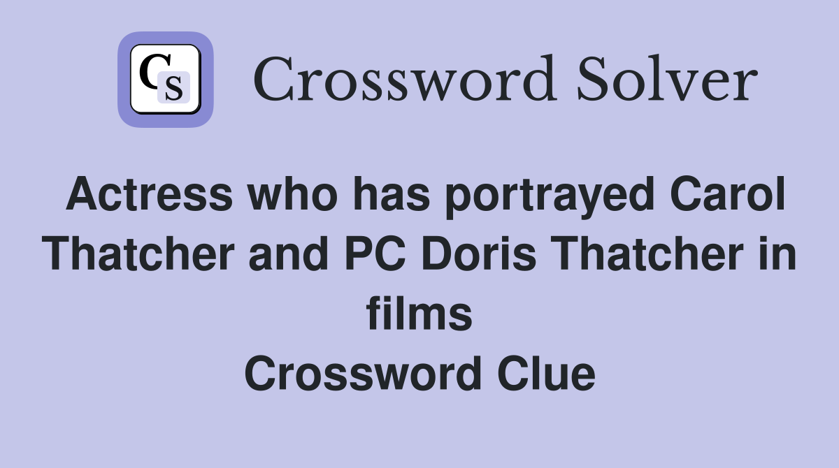Actress who has portrayed Carol Thatcher and PC Doris Thatcher in films Crossword Clue