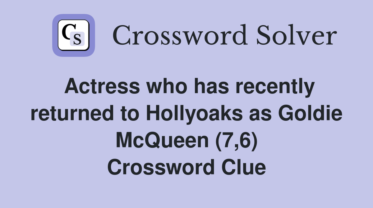 Actress who has recently returned to Hollyoaks as Goldie McQueen (7,6) Crossword Clue