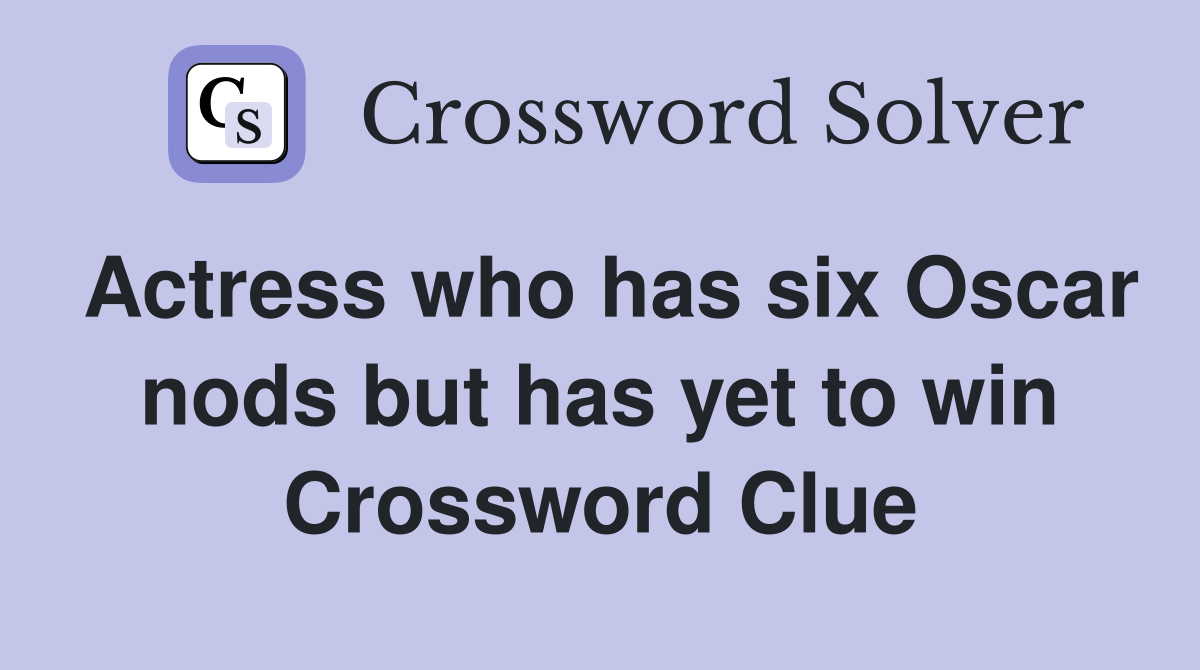 Actress who has six Oscar nods but has yet to win Crossword Clue