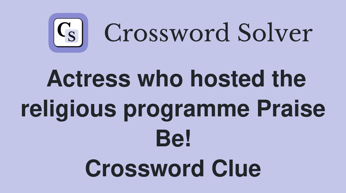 Actress who hosted the religious programme Praise Be! Crossword Clue
