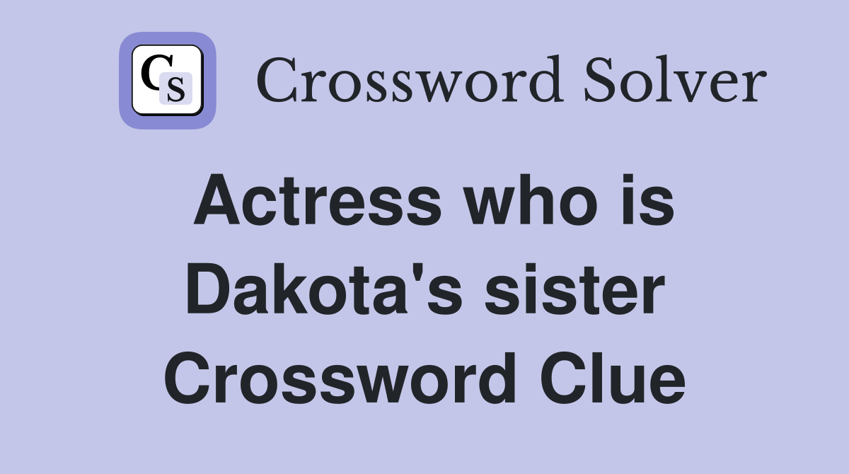 Actress who is Dakota's sister Crossword Clue
