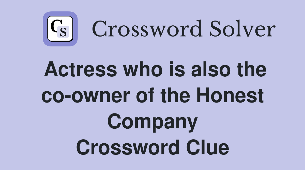 Actress who is also the co-owner of the Honest Company Crossword Clue