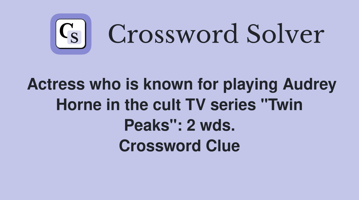 Actress who is known for playing Audrey Horne in the cult TV series "Twin Peaks": 2 wds. Crossword Clue