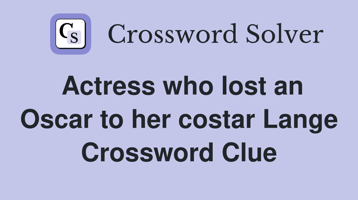 Actress who lost an Oscar to her costar Lange Crossword Clue