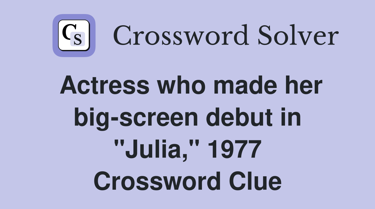 Actress who made her big-screen debut in "Julia," 1977 Crossword Clue