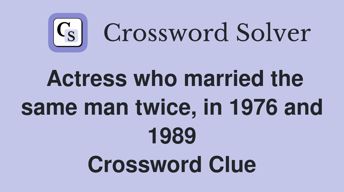 Actress who married the same man twice, in 1976 and 1989 Crossword Clue
