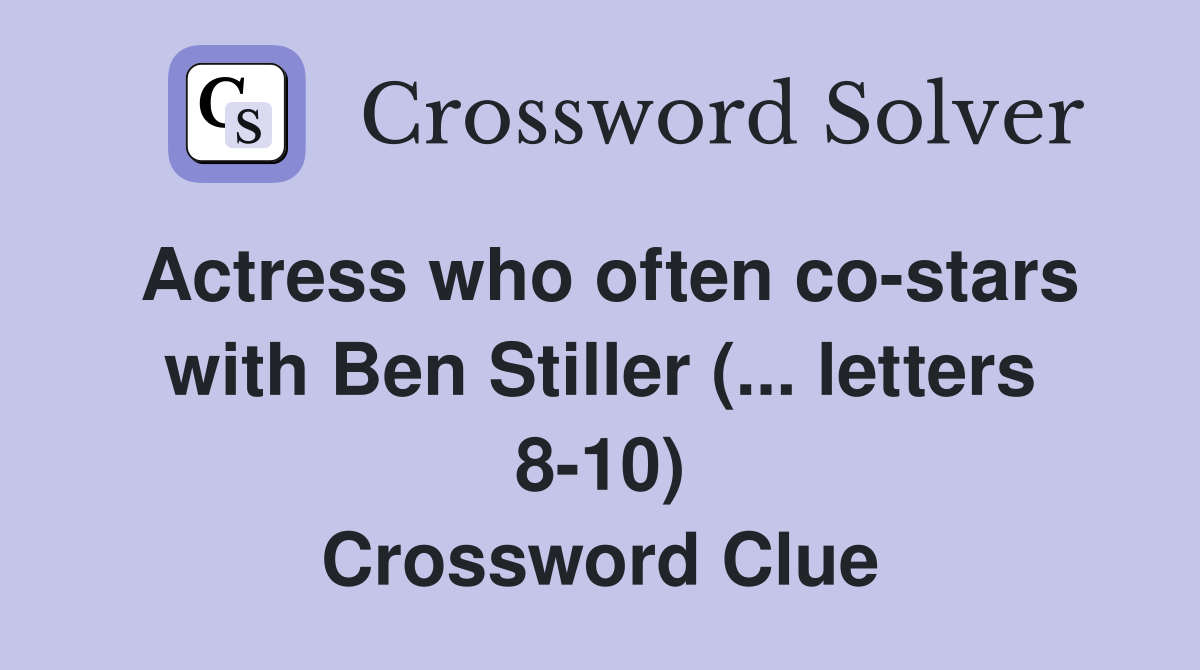 Actress who often co-stars with Ben Stiller (... letters 8-10) Crossword Clue