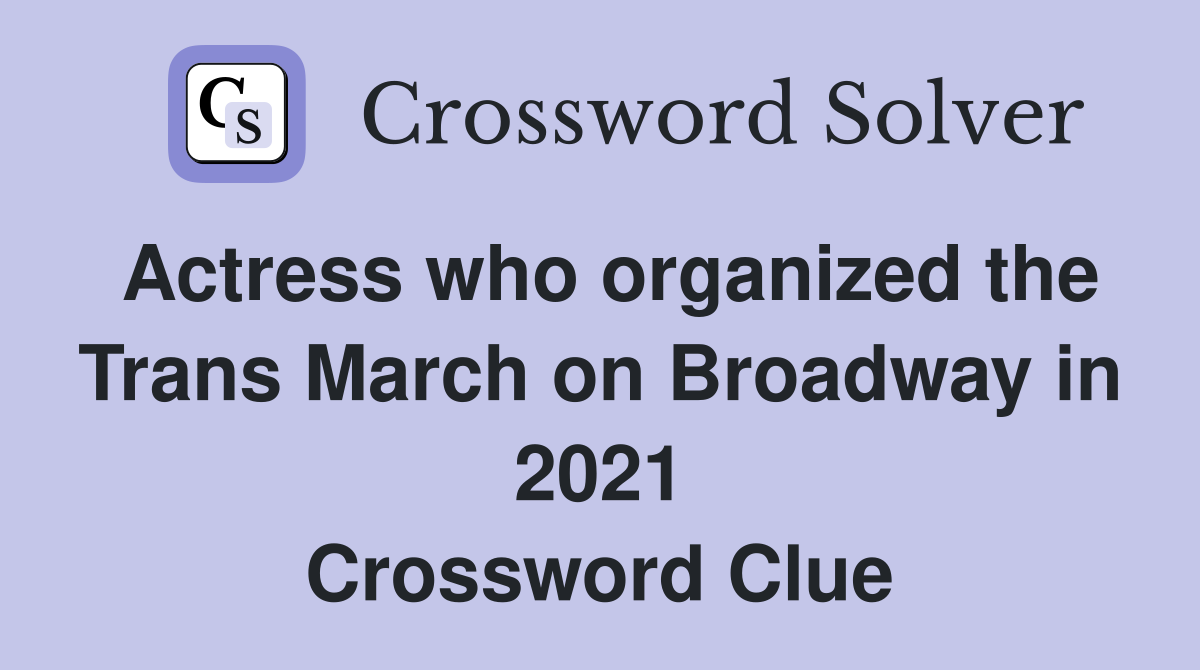 Actress who organized the Trans March on Broadway in 2021 Crossword Clue