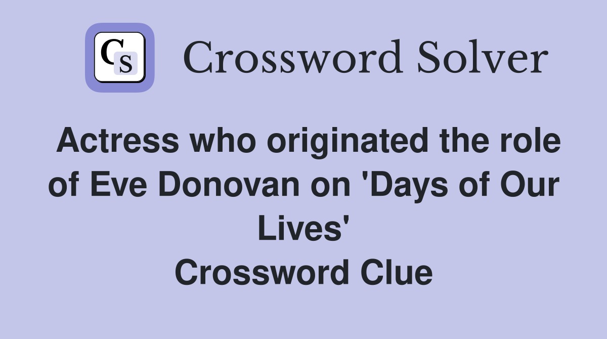 Actress who originated the role of Eve Donovan on 'Days of Our Lives' Crossword Clue