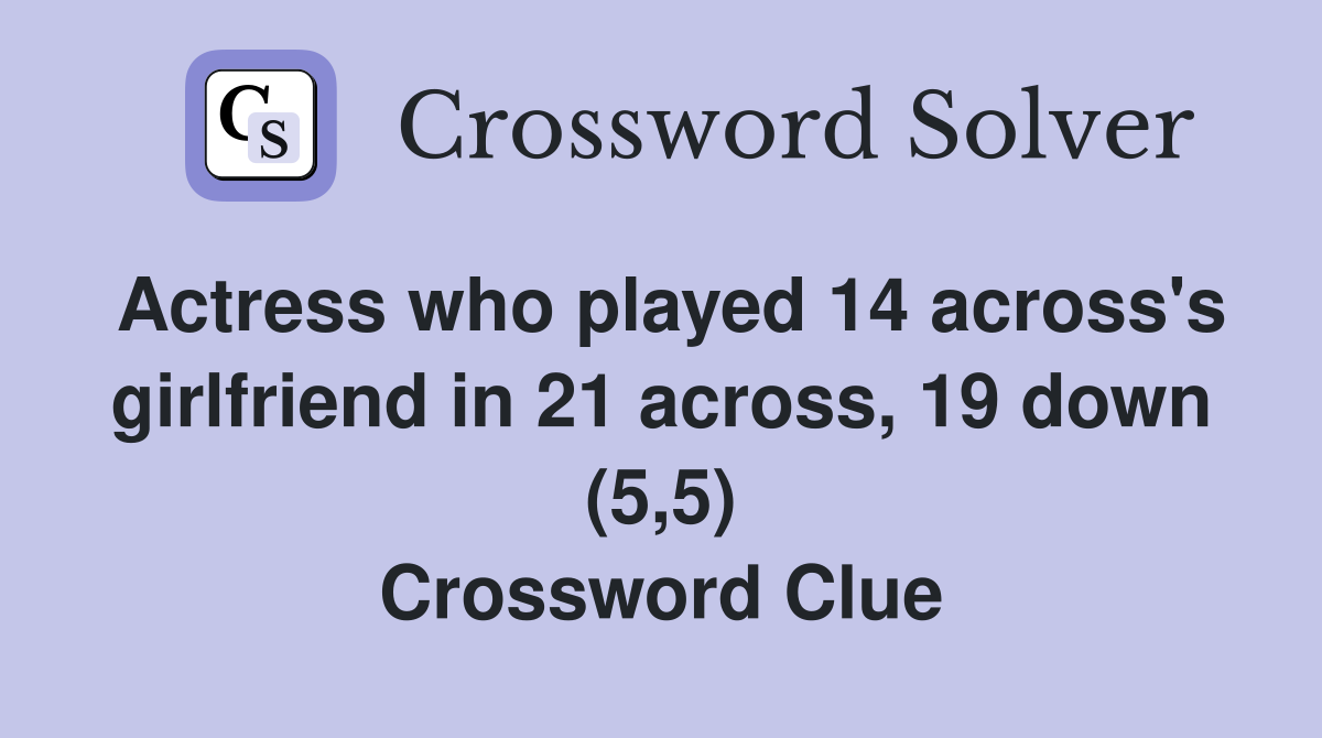 Actress who played 14 across's girlfriend in 21 across, 19 down (5,5) Crossword Clue