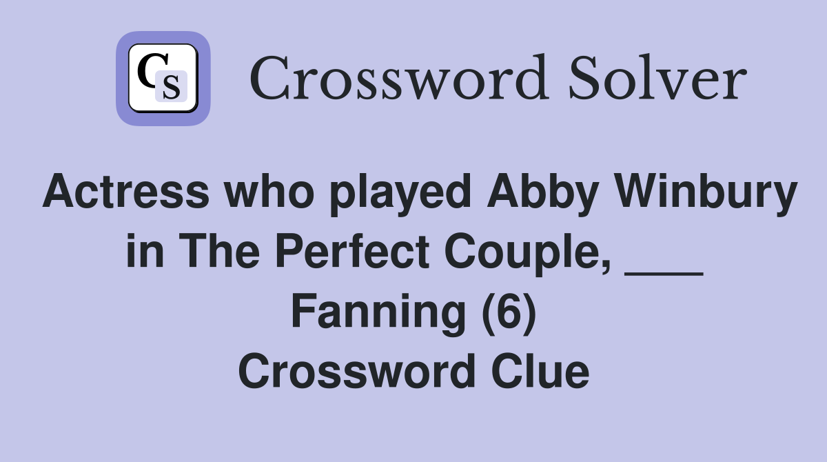 Actress who played Abby Winbury in The Perfect Couple, ___ Fanning (6) Crossword Clue