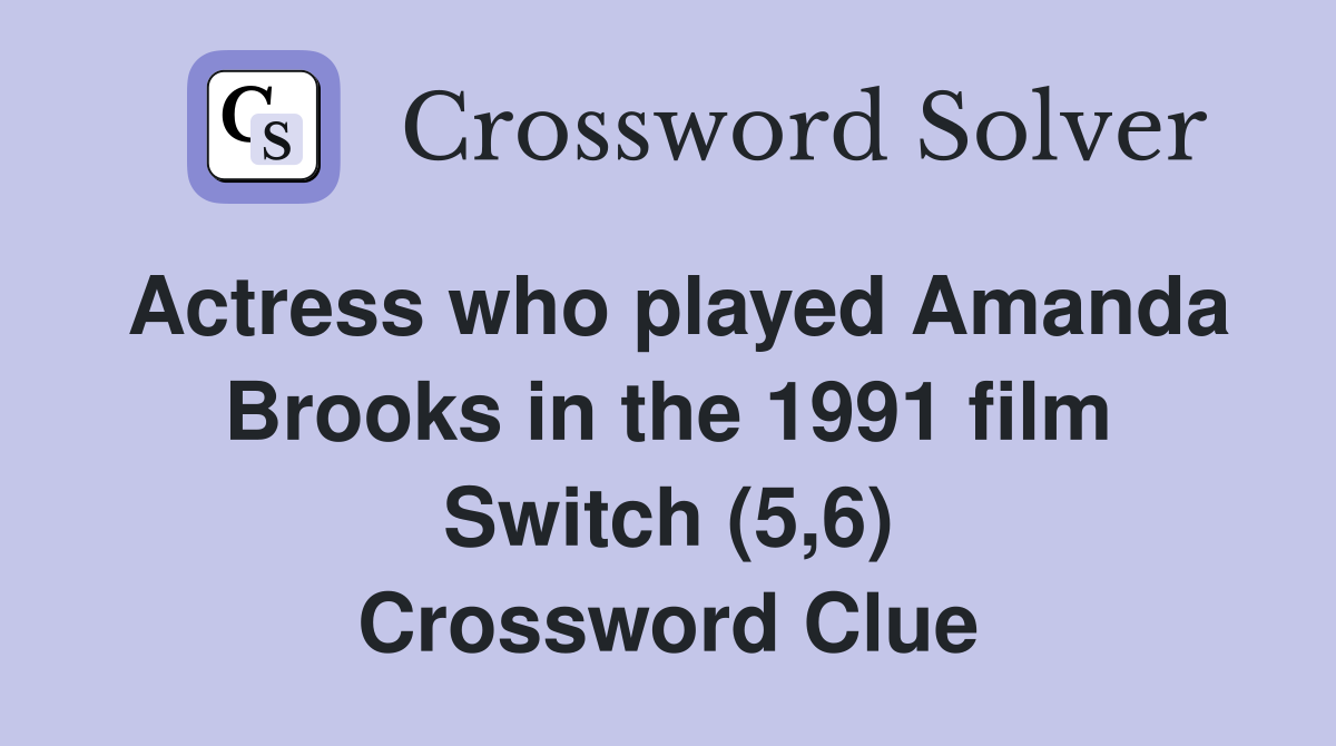 Actress who played Amanda Brooks in the 1991 film Switch (5,6) Crossword Clue