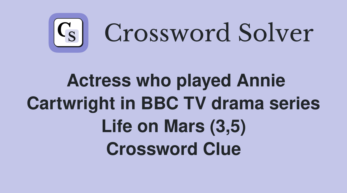 Actress who played Annie Cartwright in BBC TV drama series Life on Mars (3,5) Crossword Clue