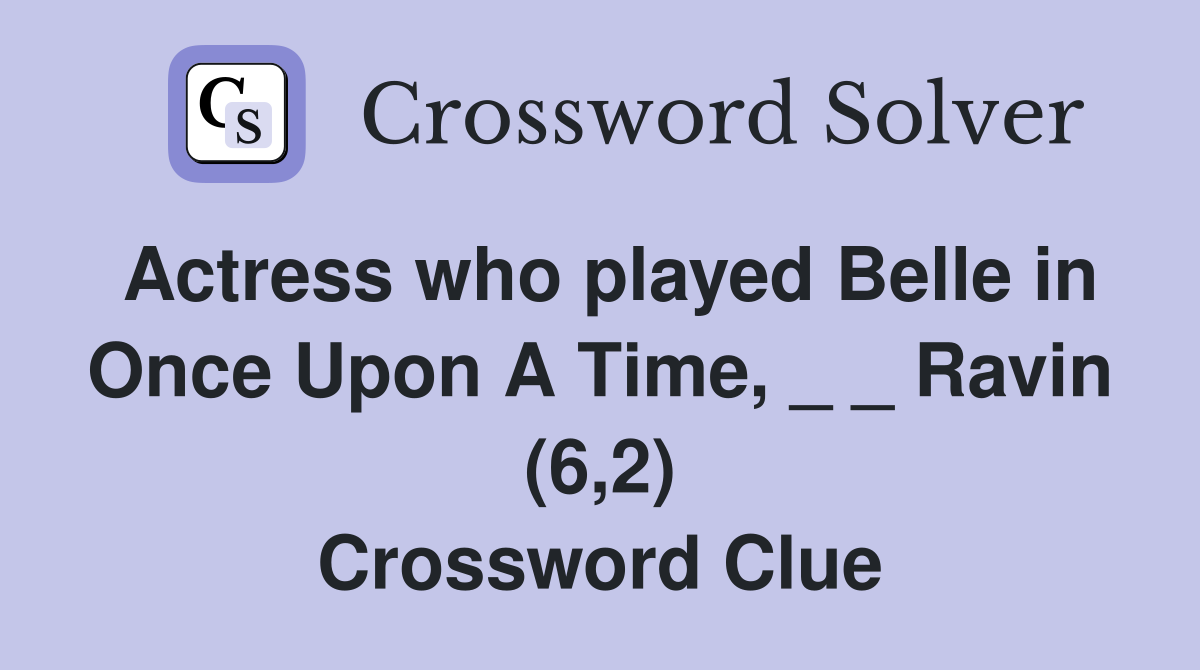 Actress who played Belle in Once Upon A Time, _ _ Ravin (6,2) Crossword Clue