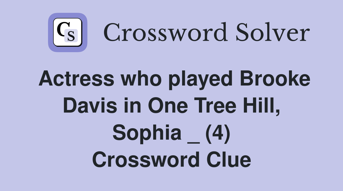 Actress who played Brooke Davis in One Tree Hill, Sophia _ (4) Crossword Clue