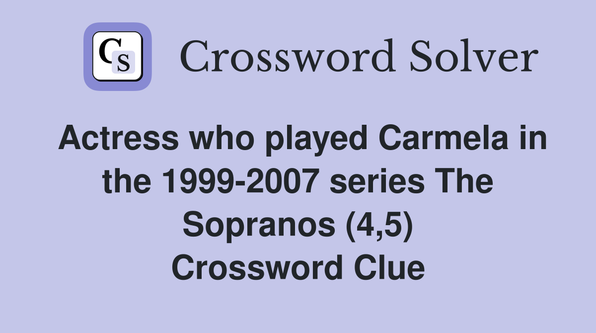 Actress who played Carmela in the 1999-2007 series The Sopranos (4,5) Crossword Clue