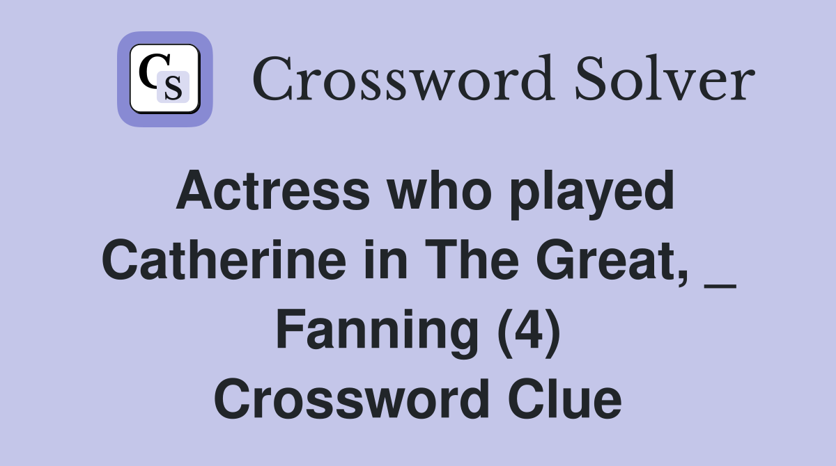Actress who played Catherine in The Great, _ Fanning (4) Crossword Clue