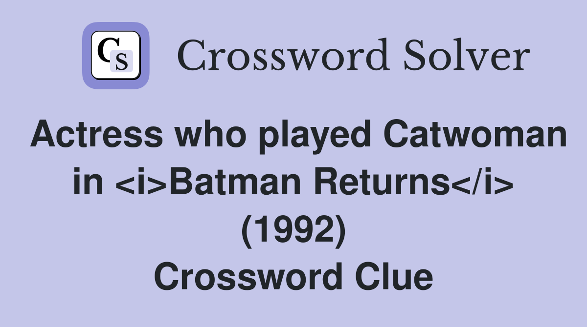 Actress who played Catwoman in <i>Batman Returns</i> (1992) Crossword Clue