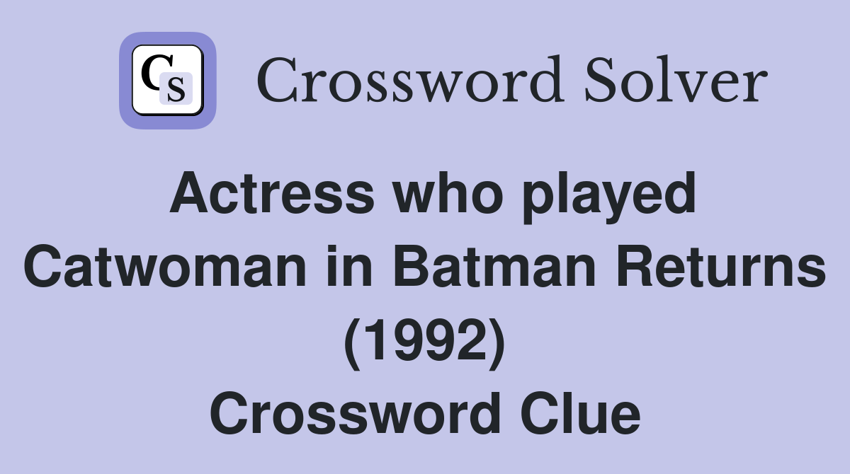 Actress who played Catwoman in Batman Returns (1992) Crossword Clue