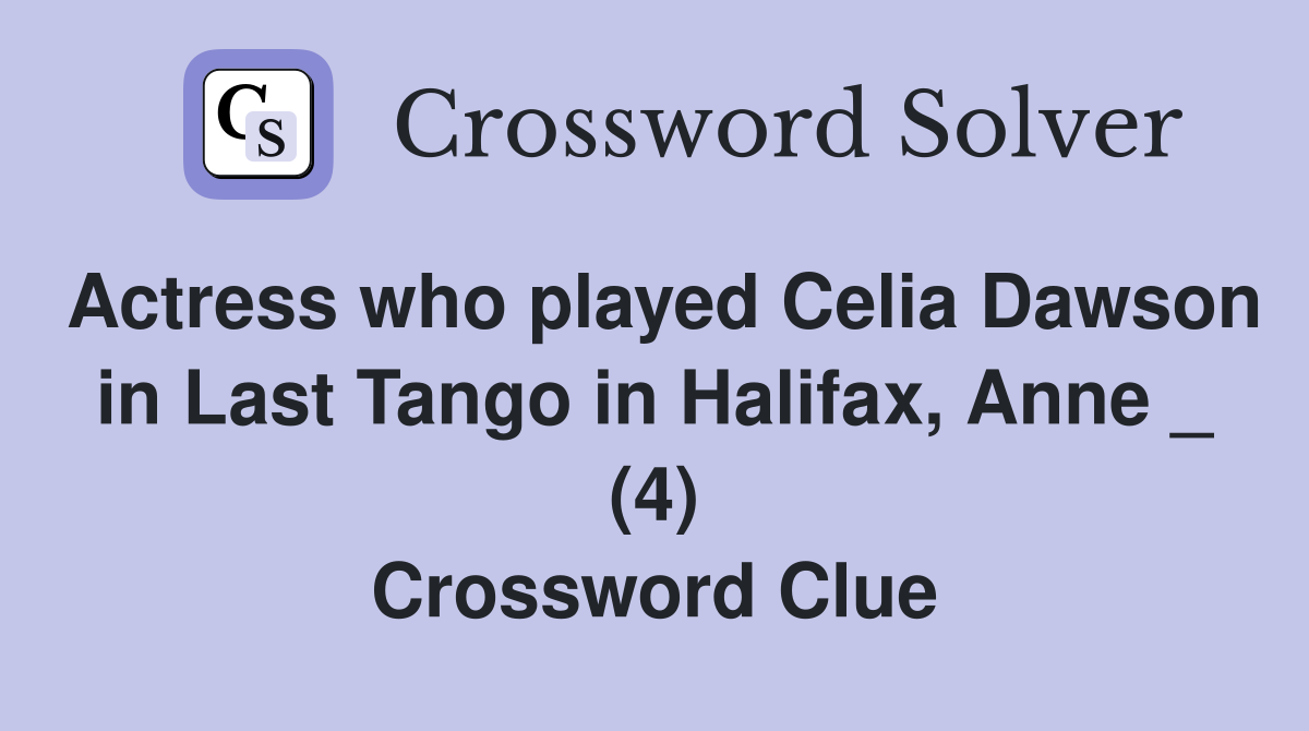 Actress who played Celia Dawson in Last Tango in Halifax, Anne _ (4) Crossword Clue