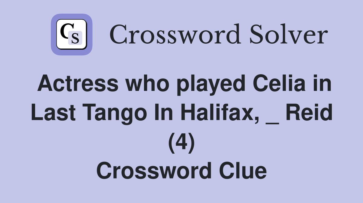 Actress who played Celia in Last Tango In Halifax, _ Reid (4) Crossword Clue